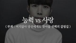 머지않아 당신에게도 찾아올 선택의 갈림길 (능력 vs 사랑)