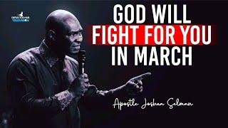 LET GOD FIGHT YOUR BATTLES IN MARCH AND RECEIVE ANSWERS - APOSTLE JOSHUA SELMAN