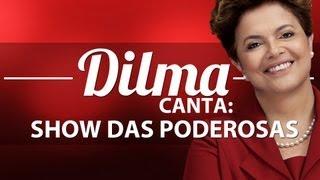 DILMA ROUSSEFF CANTA #1 - SHOW DAS PODEROSAS