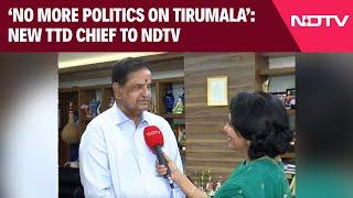 Why New TTD Chief Did Not Visit Tirumala For Five Years: 'Many Things Went Wrong'