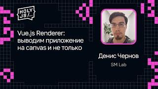 Денис Чернов — Vue.js Renderer: выводим приложение на canvas и не только