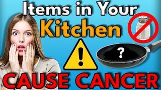 These Items in Your KITCHEN May CAUSE CANCER