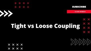 Tight vs Loose Coupling