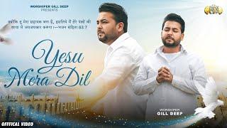 YESU MERA DIL (OFFICIAL VIDEO) | WORSHIPER GILL DEEP | MASIH SONG 2024