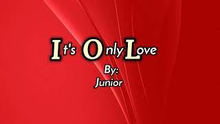 IT'S ONLY LOVE [lyrics] By: Junior