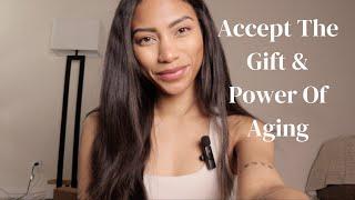 Accept The Gift & Power Of Aging
