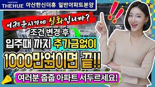아산한신더휴 일반아파트 입주시까지 단돈 1000만원이면끝 줍줍 기회야!