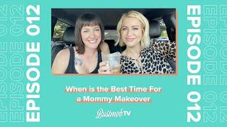 When is the Best Time For a Mommy Makeover | BustmobTV Ep. 12