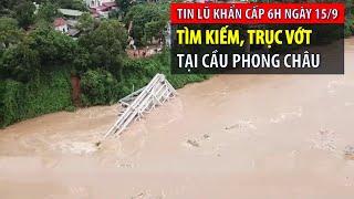 Tin lũ khẩn cấp 6h ngày 15/9: Tìm kiếm, trục vớt tại cầu Phong Châu | VTVWDB