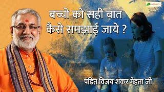 बच्चों को सही बात कैसे समझाए जाये | पंडित विजय शंकर मेहता जी | Pandit Vijay Shankar Mehta Ji