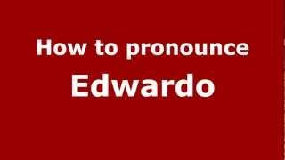 How to Pronounce Edwardo - PronounceNames.com