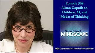 Mindscape 308 | Alison Gopnik on Children, AI, and Modes of Thinking