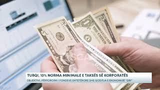 Turqi, 10% norma minimale e taksës së korporatës - Objektivi, përforcimi i fondeve shtetërore dhe...