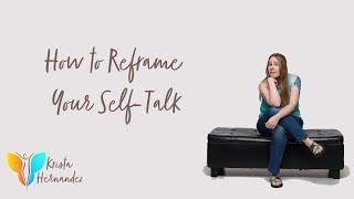 Why You Need to Reframe Your Self-Talk… & How to Start