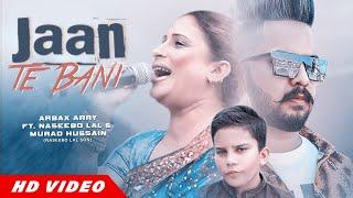 Jaan Te Bani (Full Video) | Naseebo Lal | Murad Hussain (Naseebo Son) | Rabail Sheikh | Arbax Arry