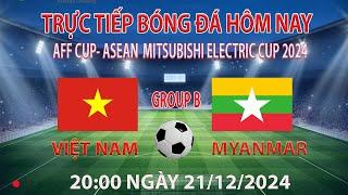 Trực tiếp bóng đá hôm nay AFF cup Việt Nam vs Myanmar  20:00 21-12-2024