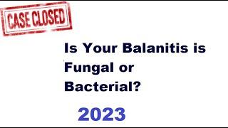 Is Your Balanitis is Fungal or Bacterial?