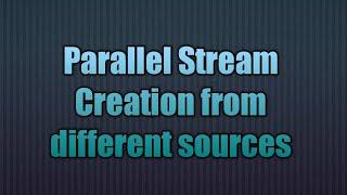 Parallel Stream Creation from different sources | Creating Streams from Different Sources