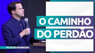 Aprenda Como Perdoar | Pr. Elizeu Rodrigues