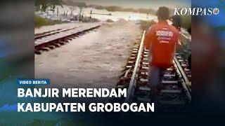 Banjir Grobogan, Perjalanan KA Terganggu dan Sejumlah Tanggul Sungai Jebol