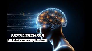 Upload Mind to Cloud, All Life Conscious, Sentient (Dinner with R)