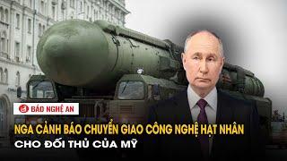 Nga cảnh báo chuyển giao công nghệ hạt nhân cho đối thủ của Mỹ