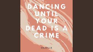 Dancing until your dead is a crime