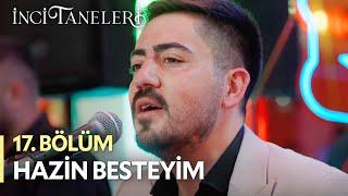 Hazin Besteyim - İnci Taneleri (17. Bölüm)