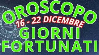 OROSCOPO: I GIORNI FORTUNATI della SETTIMANA (16 - 22 Dicembre)