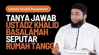 Tanya Jawab Ustadz Khalid Basalamah Seputar Permasalahan Rumah Tangga