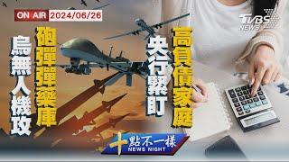 【0626 十點不一樣LIVE】烏無人機攻砲彈彈藥庫     央行緊盯高負債家庭