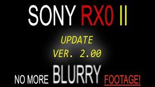 Sony RX0 II - Version 2.00 update!!! No more blurry footage!!!