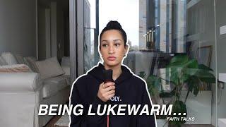 FAITH TALKS | living a lukewarm life, how to stop being lukewarm