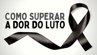 Como superar a DOR DO LUTO e seguir em frente