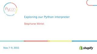 Exploring our Python interpreter (Stephane Wirtel)