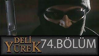 Deli Yürek 74.Bölüm Tek Part İzle (HD)