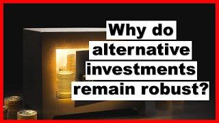 Why do alternative investments remain robust?