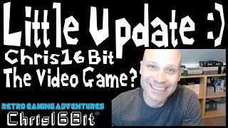 Update! Apology for less activity of late! Chris16Bit the Video Game?