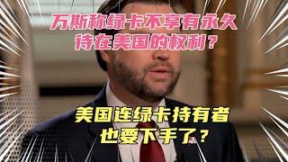 万斯称绿卡不能永久待在美国？美国政府终于要对合法移民下手了?这是连装都不装了？