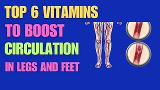 The Top 6 Vitamins to boost circulation to the legs and feet