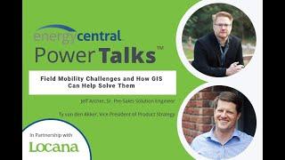 Field Mobility Challenges and How GIS can Help Solve Them [an Energy Central PowerTalk™ with Locana]