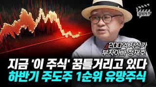 지금 '이 주식' 꿈틀거리고 있다, 하반기 주도주 1순위 유망주식 (부자아빠 정재호)