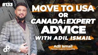 Move to USA or Canada: Expert Advice with Adil Ismail | Founder Superior Consulting | Podcast #133