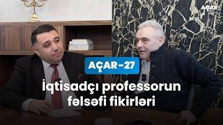 İqtisadçı professorun fəlsəfi fikirləri - Prof. Rövşən Quliyev, Mail Yaqub | Açar-27