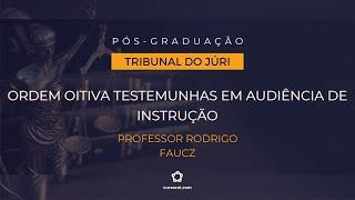 Ordem oitiva testemunhas em audiência de instrução - Rodrigo Faucz