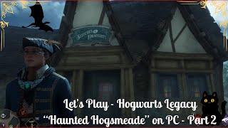 LET'S PLAY  the Haunted Hogsmeade Quest Hogwarts Legacy for PC (FINALLY!) - Part 2