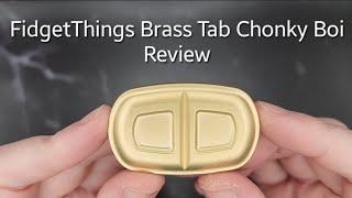 FidgetThings Brass Tab Chonky Boi Review!