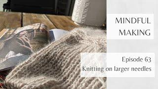 Mindful Making #63 - Knitting on larger needles