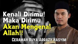 BUYA ARRAZY HASYIM KENALI DIRIMU MAKA DIRIMU AKAN MENGENAL ALLAH SWT!!