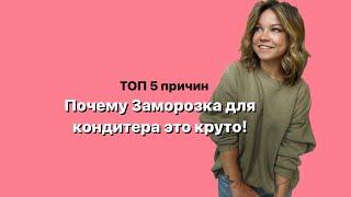 Топ 5 причин - Почему заморозка для кондитера это круто!